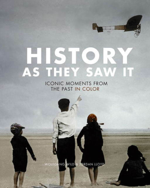 History as They Saw It : Iconic Moments from the Past in Color, EPUB eBook