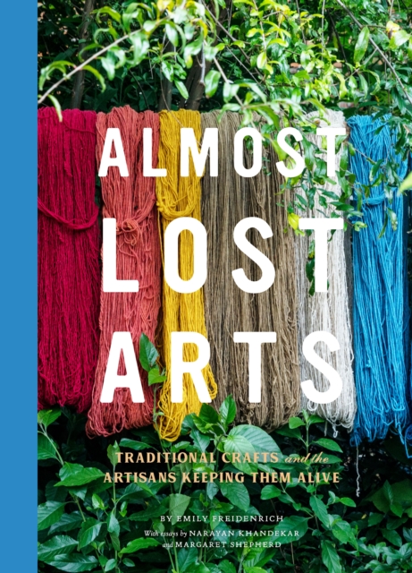Almost Lost Arts : Traditional Crafts and the Artisans Keeping Them Alive, EPUB eBook