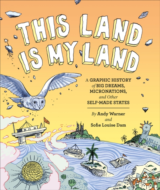 This Land is My Land : A Graphic History of Big Dreams, Micronations, and Other Self-Made States, EPUB eBook