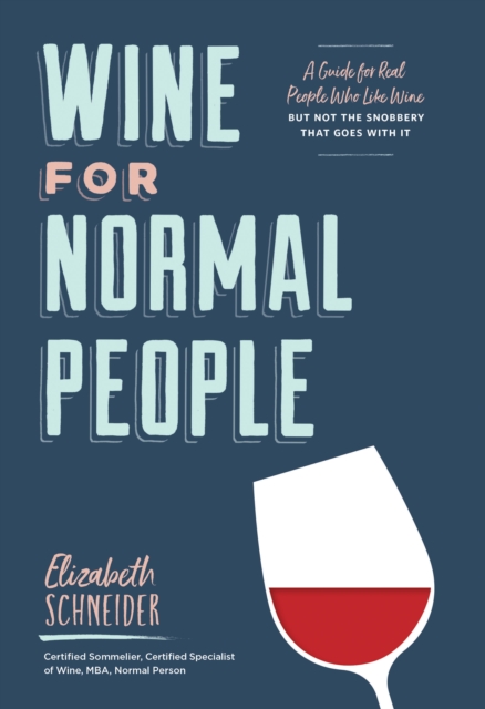 Wine for Normal People : A Guide for Real People Who Like Wine, but Not the Snobbery That Goes with It, Hardback Book