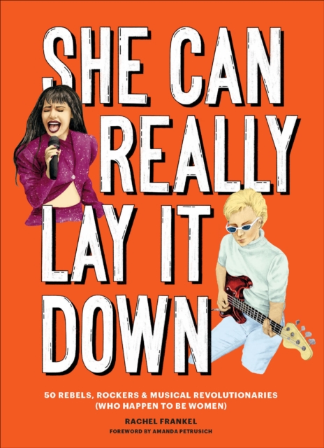 She Can Really Lay it Down : 50 Rebels, Rockers, & Musical Revolutionaries (Who Happen to be Women), EPUB eBook