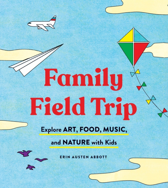 Family Field Trip : Explore Art, Food, Music, and Nature with Kids, EPUB eBook