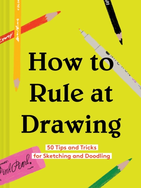 How to Rule at Drawing : 50 Tips and Tricks for Sketching and Doodling, EPUB eBook