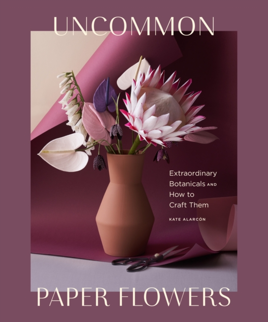 Uncommon Paper Flowers : Extraordinary Botanicals and How to Craft Them, EPUB eBook