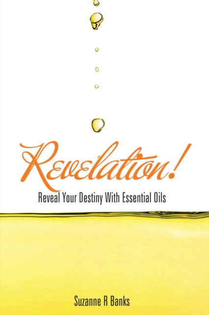 Revelation! : Reveal Your Destiny with Essential Oils, EPUB eBook