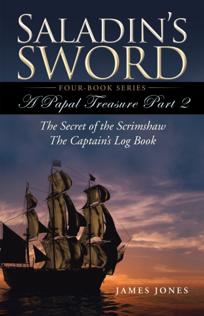 Saladin'S Sword : A Papal Treasure Part 2 -  the Secret of the Scrimshaw - the Captain'S Log Book, EPUB eBook