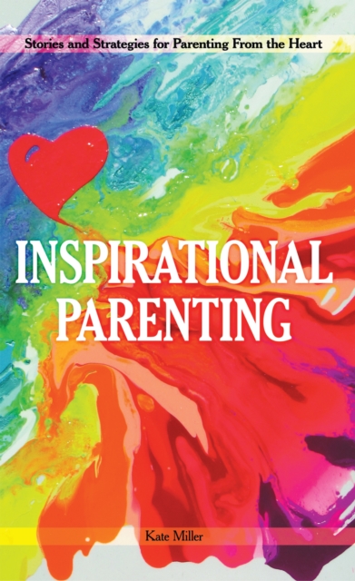 Inspirational Parenting : Stories and Strategies for Parenting from the Heart, EPUB eBook