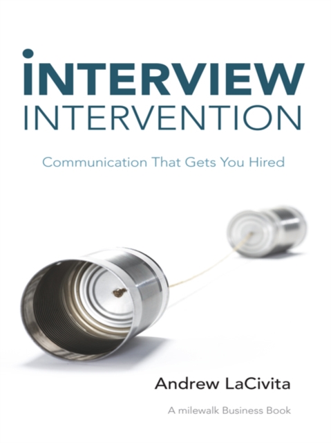 Interview Intervention : Communication That Gets You Hired: a Milewalk Business Book, EPUB eBook
