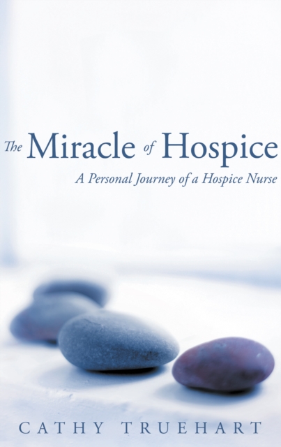 The Miracle of Hospice : A Personal Journey of a Hospice Nurse, EPUB eBook