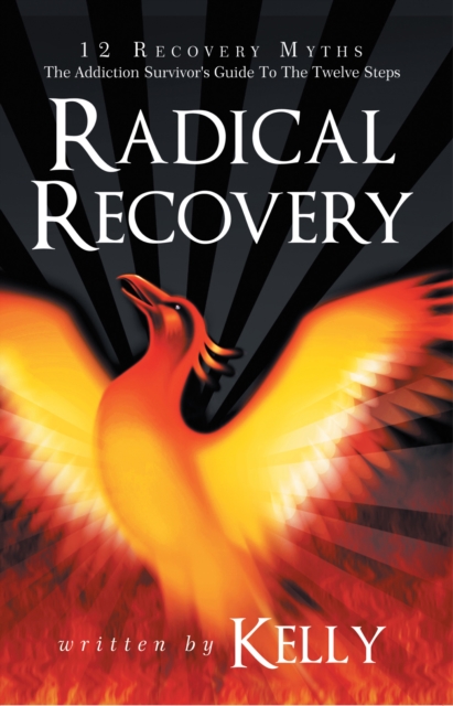 Radical Recovery : 12 Recovery Myths: the Addiction Survivor's Guide to the Twelve Steps, EPUB eBook