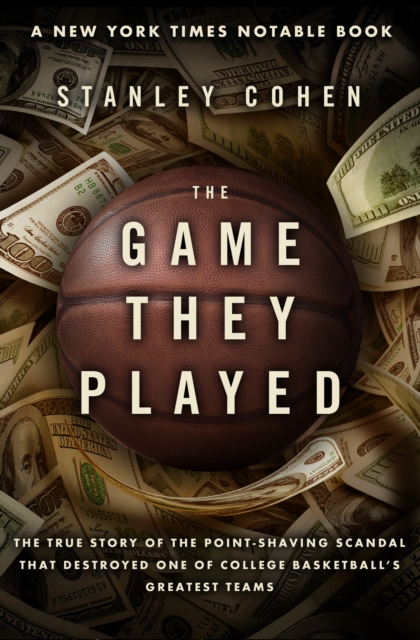 The Game They Played : The True Story of the Point-Shaving Scandal That Destroyed One of College Basketball's Greatest Teams, EPUB eBook
