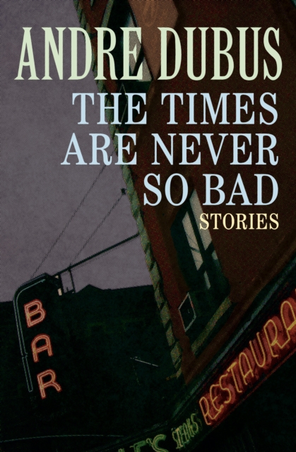 The Times Are Never So Bad : Stories, EPUB eBook