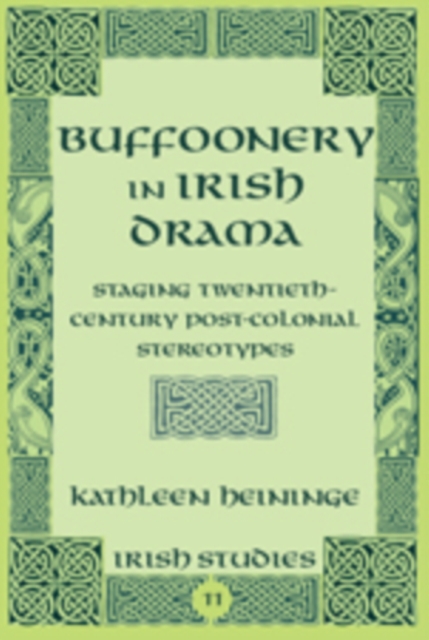 Buffoonery in Irish Drama : Staging Twentieth-Century Post-Colonial Stereotypes, PDF eBook