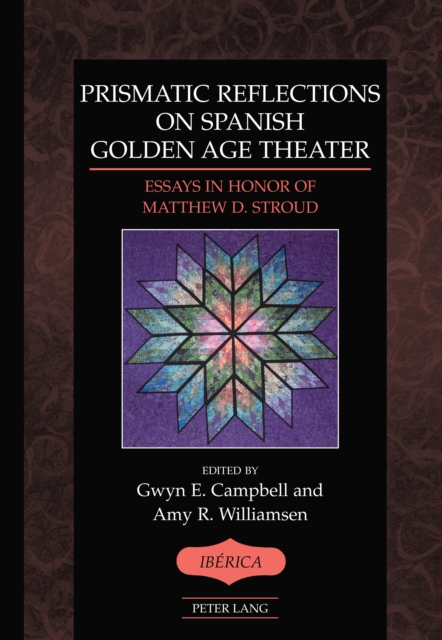 Prismatic Reflections on Spanish Golden Age Theater : Essays in Honor of Matthew D. Stroud, PDF eBook