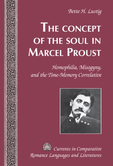 The Concept of the Soul in Marcel Proust : Homophilia, Misogyny, and the Time-Memory Correlative, EPUB eBook