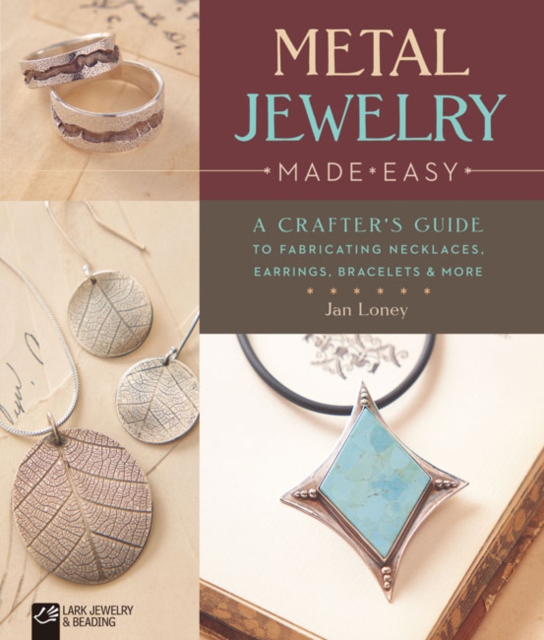 Metal Jewelry Made Easy : A Crafter's Guide to Fabricating Necklaces, Earrings, Bracelets & More, Paperback / softback Book
