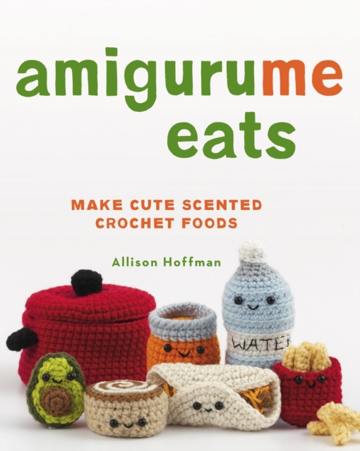 AmiguruMe Eats : Make Cute Scented Crochet Foods, EPUB eBook