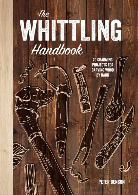 The Whittling Handbook : 20 Charming Projects for Carving Wood by Hand, EPUB eBook