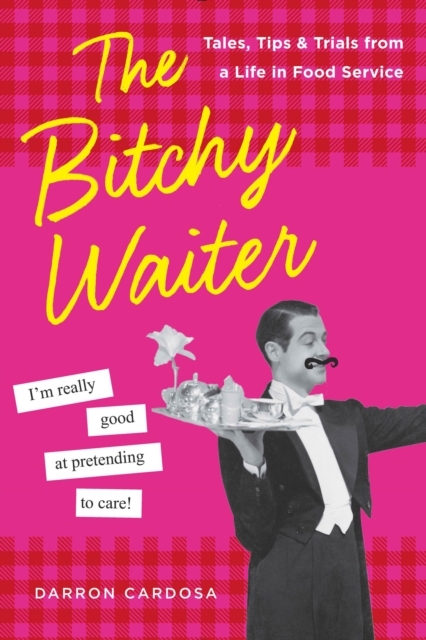 The Bitchy Waiter : Tales, Tips & Trials from a Life in Food Service, EPUB eBook