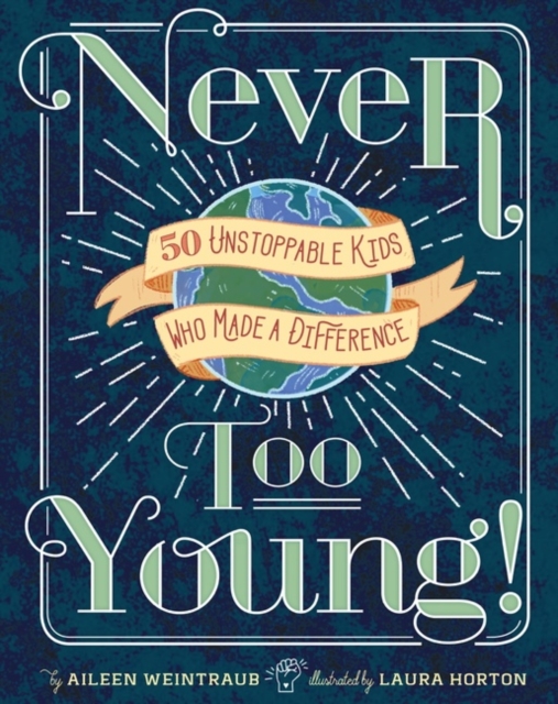 Never Too Young! : 50 Unstoppable Kids Who Made a Difference, Hardback Book