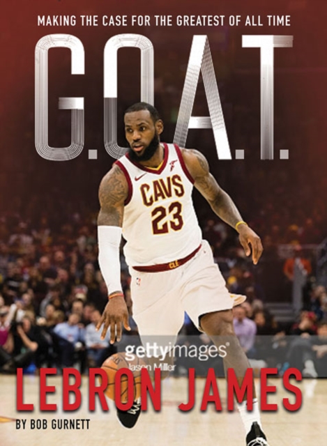 G.O.A.T. - Lebron James : Making the Case for the Greatest of All Time, Paperback / softback Book