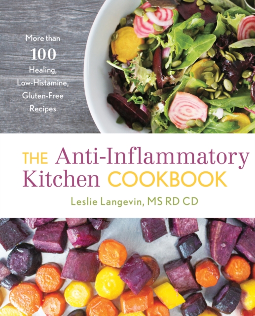 The Anti-Inflammatory Kitchen Cookbook : More Than 100 Healing, Low-Histamine, Gluten-Free Recipes, EPUB eBook