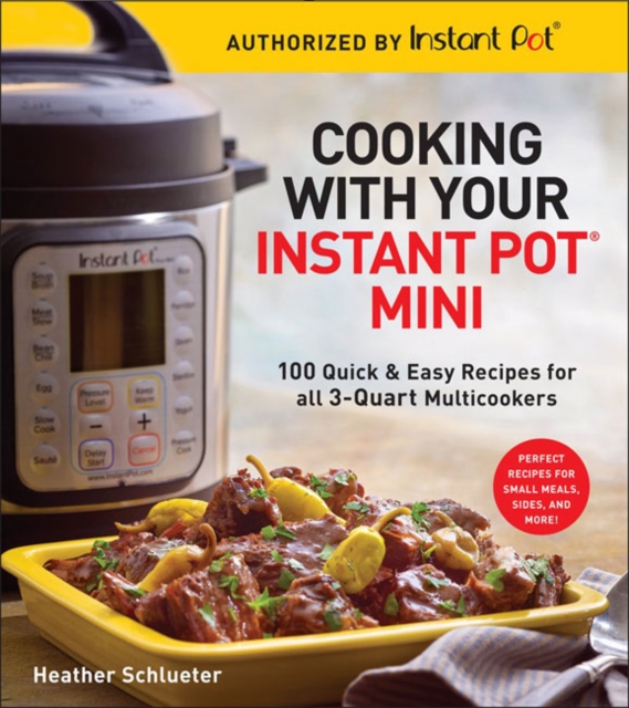 Cooking with your Instant Pot® Mini : 100 Quick & Easy Recipes for all 3-Quart Multicookers, Paperback / softback Book