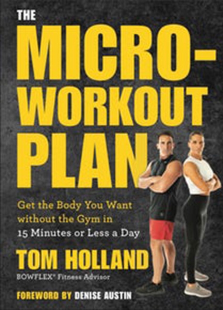 The Micro-workout Plan : Get the Body You Want without the Gym in 15 Minutes or Less a Day, Paperback / softback Book