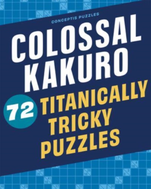 Colossal Kakuro: 72 Titanically Tricky Puzzles, Paperback / softback Book