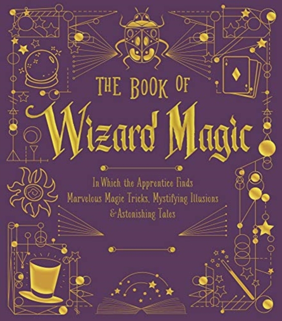 The Book of Wizard Magic : In Which the Apprentice Finds Marvelous Magic Tricks, Mystifying Illusions & Astonishing Tales, Leather / fine binding Book