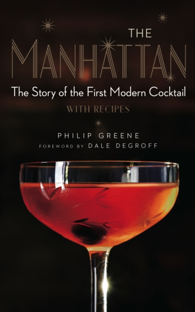 The Manhattan : The Story of the First Modern Cocktail with Recipes, EPUB eBook