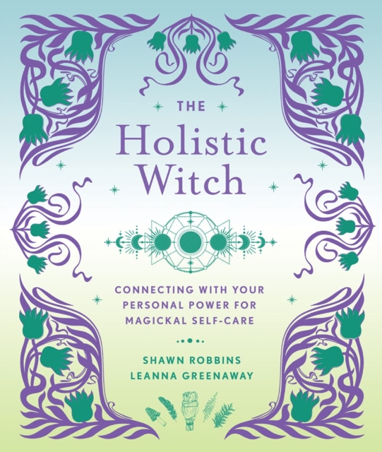 The Holistic Witch : Connecting with Your Personal Power for Magickal Self-Care, Hardback Book