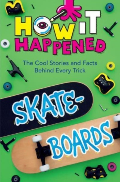 How It Happened! Skateboards : The Cool Stories and Facts Behind Every Trick, Paperback / softback Book