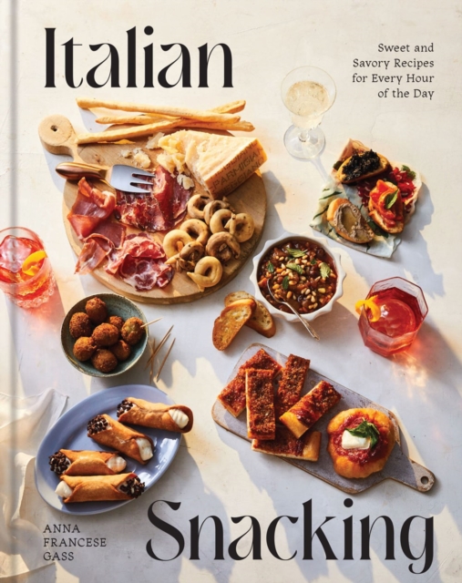 Italian Snacking : Sweet and Savory Recipes for Every Hour of the Day, Hardback Book