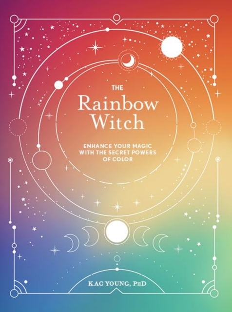 The Rainbow Witch : Enhance Your Magic with the Secret Powers of Color, Hardback Book