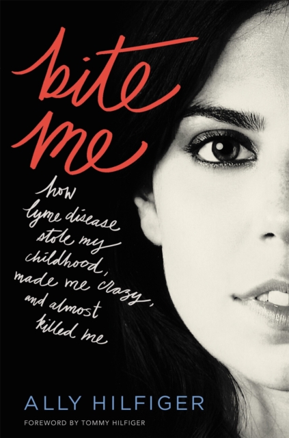 Bite Me : How Lyme Disease Stole My Childhood, Made Me Crazy, and Almost Killed Me, Hardback Book