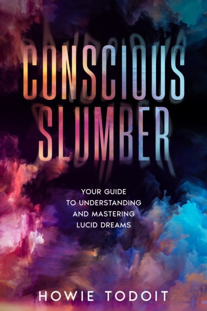 Conscious Slumber : Your Guide to Understanding and Mastering Lucid Dreams, EPUB eBook