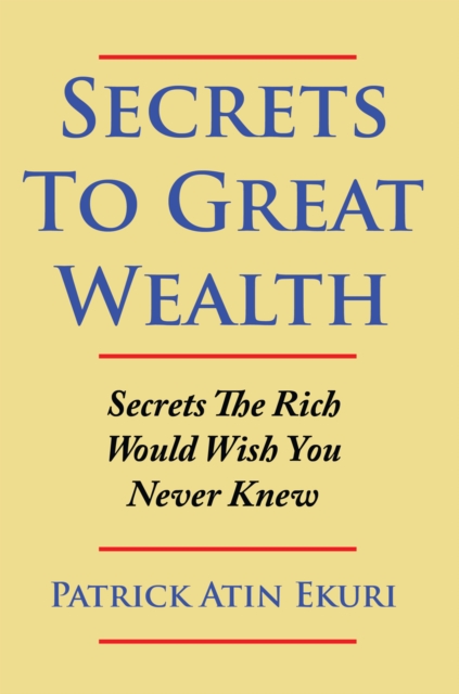 Secrets to Great Wealth : Secrets the Rich Would Wish You Never Knew, EPUB eBook