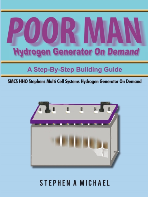 Poor Man Hydrogen Generator on Demand : Smcs Hho  Stephens Multi Cell Systems   Hydrogen Generator on Demand, EPUB eBook