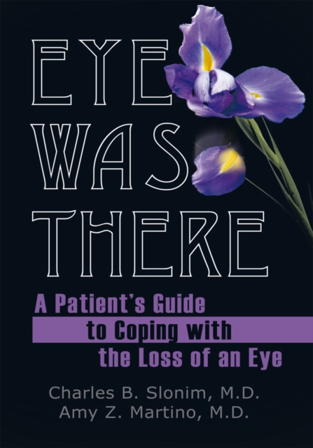 Eye Was There : A Patient'S Guide to Coping with the Loss of an Eye, EPUB eBook
