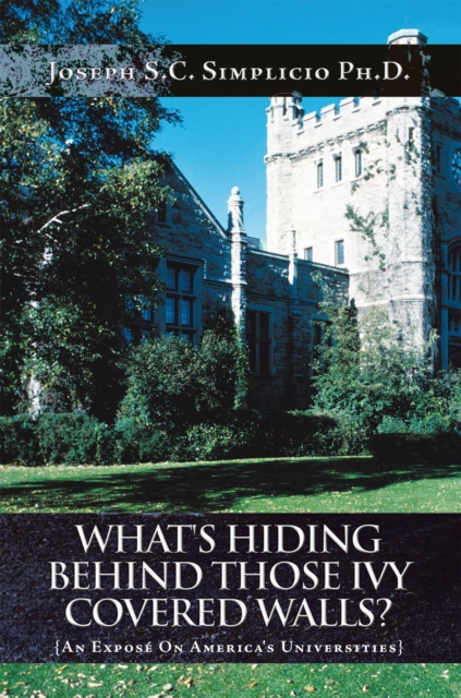 What's Hiding Behind Those Ivy Covered Walls? : An Expose on America's Universities, EPUB eBook