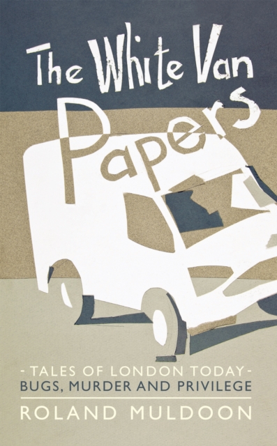 The White Van Papers : Tales of London Today: Bugs, Murder and Privilege, EPUB eBook