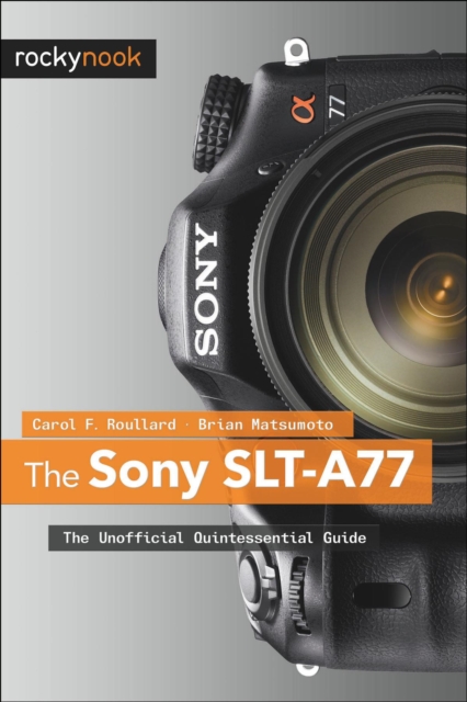 The Sony SLT-A77 : The Unofficial Quintessential Guide, PDF eBook