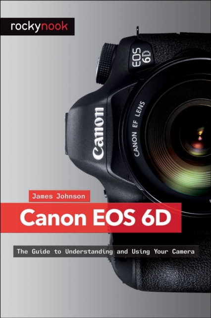 Canon EOS 6D : The Guide to Understanding and Using Your Camera, PDF eBook