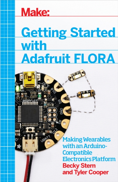 Getting Started with Adafruit FLORA : Making Wearables with an Arduino-Compatible Electronics Platform, PDF eBook