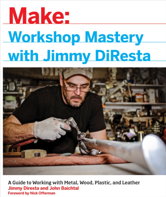 Workshop Mastery with Jimmy DiResta : A Guide to Working With Metal, Wood, Plastic, and Leather, PDF eBook