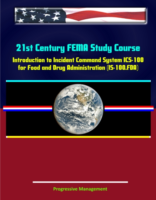 21st Century FEMA Study Course: Introduction to Incident Command System (ICS 100) for Food and Drug Administration (IS-100.FDA), EPUB eBook