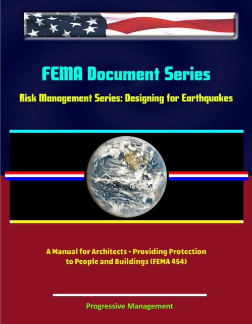 FEMA Document Series: Risk Management Series: Designing for Earthquakes - A Manual for Architects - Providing Protection to People and Buildings (FEMA 454), EPUB eBook