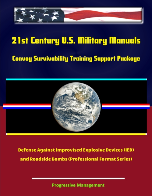 21st Century U.S. Military Manuals: Convoy Survivability Training Support Package - Defense Against Improvised Explosive Devices (IED) and Roadside Bombs (Professional Format Series), EPUB eBook