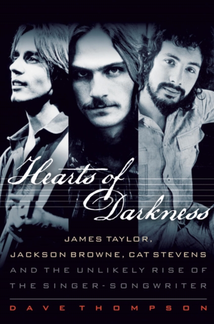 Hearts of Darkness : James Taylor, Jackson Browne, Cat Stevens and the Unlikely Rise of the Singer-Songwriter, EPUB eBook